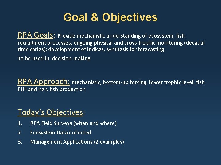 Goal & Objectives RPA Goals: Provide mechanistic understanding of ecosystem, fish recruitment processes; ongoing Goal & Objectives RPA Goals: Provide mechanistic understanding of ecosystem, fish recruitment processes; ongoing