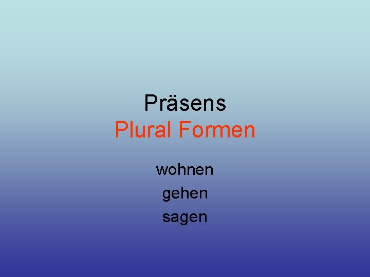 Präsens Plural Formen wohnen gehen sagen 