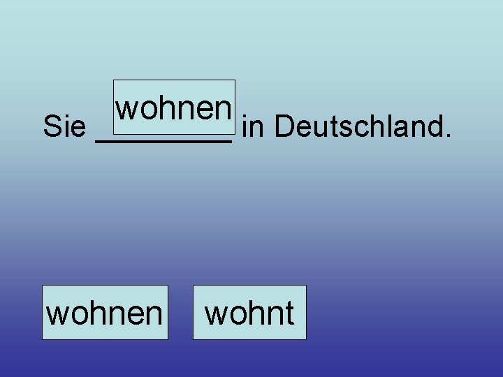 wohnen Sie ____ in Deutschland. wohnen wohnt 