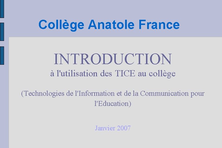 Collège Anatole France INTRODUCTION à l'utilisation des TICE au collège (Technologies de l'Information et