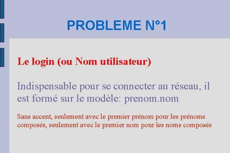 PROBLEME N° 1 Le login (ou Nom utilisateur) Indispensable pour se connecter au réseau,