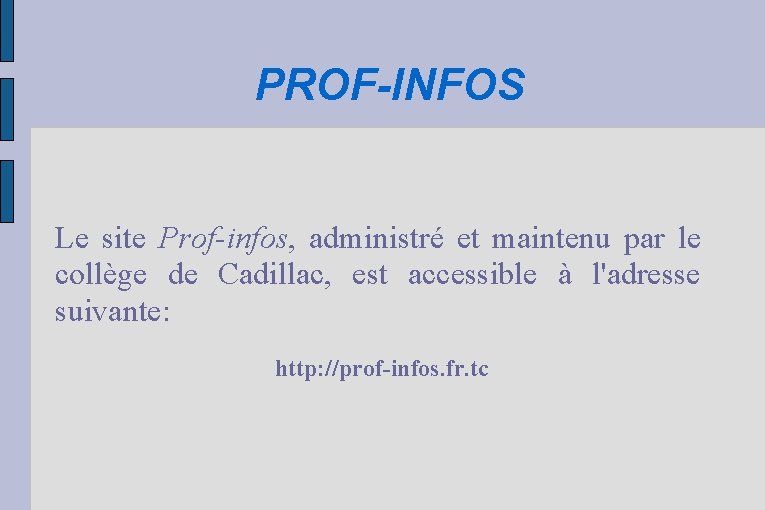 PROF-INFOS Le site Prof-infos, administré et maintenu par le collège de Cadillac, est accessible