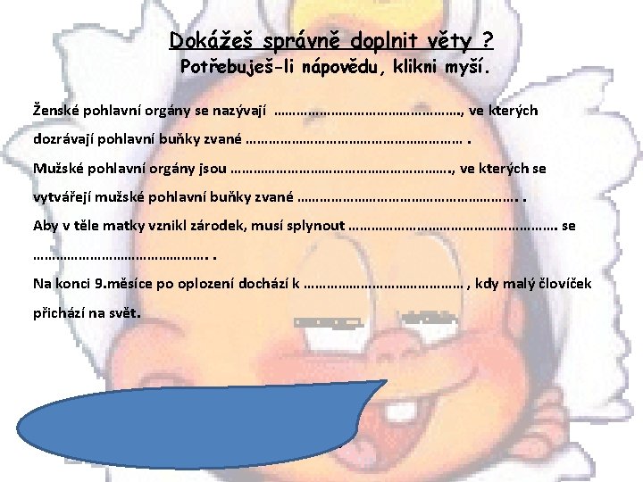 Dokážeš správně doplnit věty ? Potřebuješ-li nápovědu, klikni myší. Ženské pohlavní orgány se nazývají