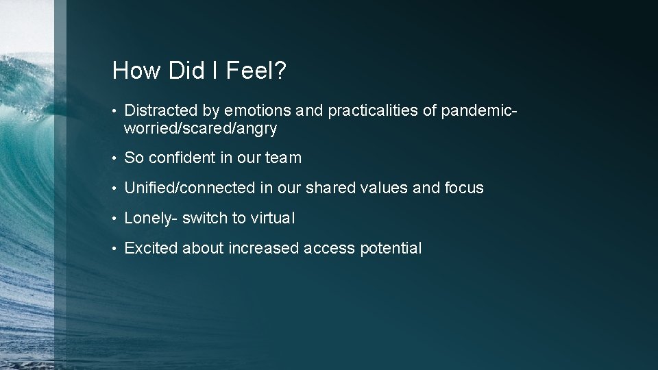 How Did I Feel? • Distracted by emotions and practicalities of pandemicworried/scared/angry • So