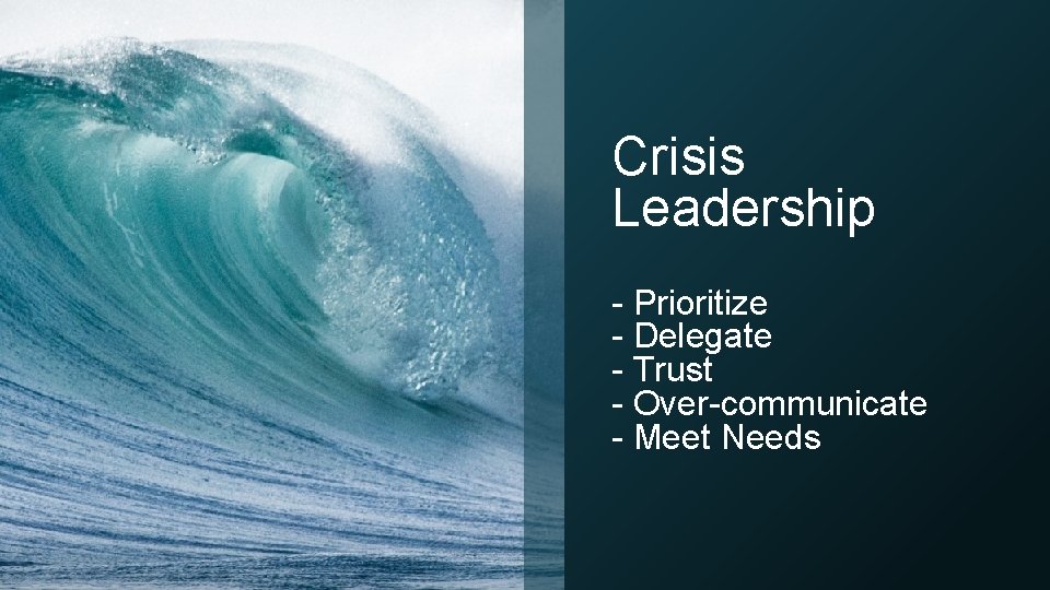 Crisis Leadership - Prioritize - Delegate - Trust - Over-communicate - Meet Needs 