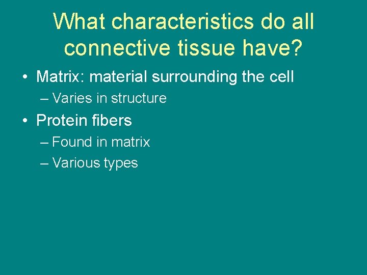 What characteristics do all connective tissue have? • Matrix: material surrounding the cell –