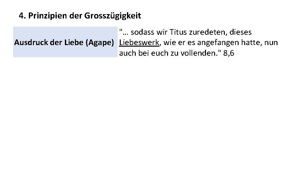 4. Prinzipien der Grosszügigkeit "… sodass wir Titus zuredeten, dieses Ausdruck der Liebe (Agape)