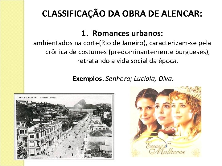 CLASSIFICAÇÃO DA OBRA DE ALENCAR: 1. Romances urbanos: ambientados na corte(Rio de Janeiro), caracterizam-se