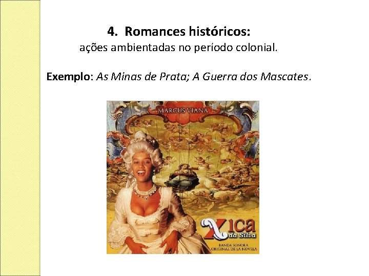 4. Romances históricos: ações ambientadas no período colonial. Exemplo: As Minas de Prata; A