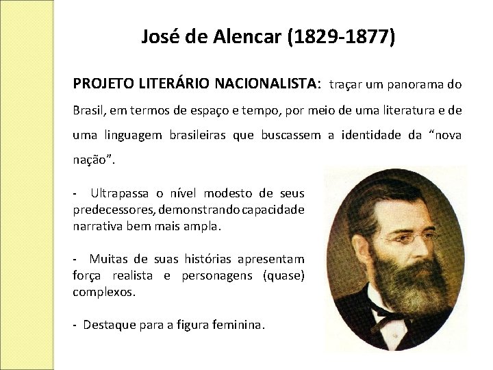 José de Alencar (1829 -1877) PROJETO LITERÁRIO NACIONALISTA: traçar um panorama do Brasil, em