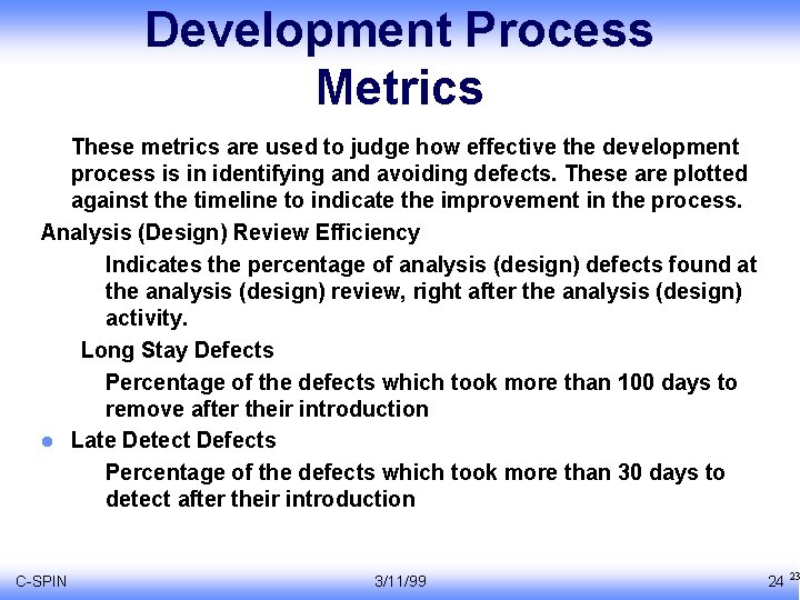 Development Process Metrics These metrics are used to judge how effective the development process