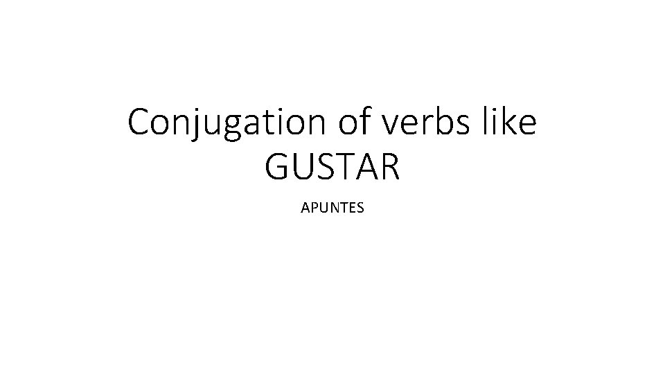 Conjugation of verbs like GUSTAR APUNTES 