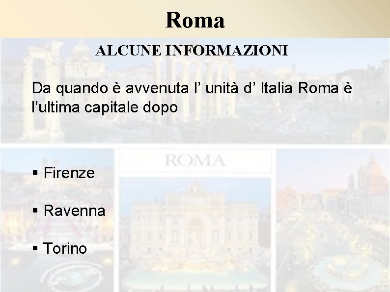 Roma ALCUNE INFORMAZIONI Da quando è avvenuta l’ unità d’ Italia Roma è l’ultima