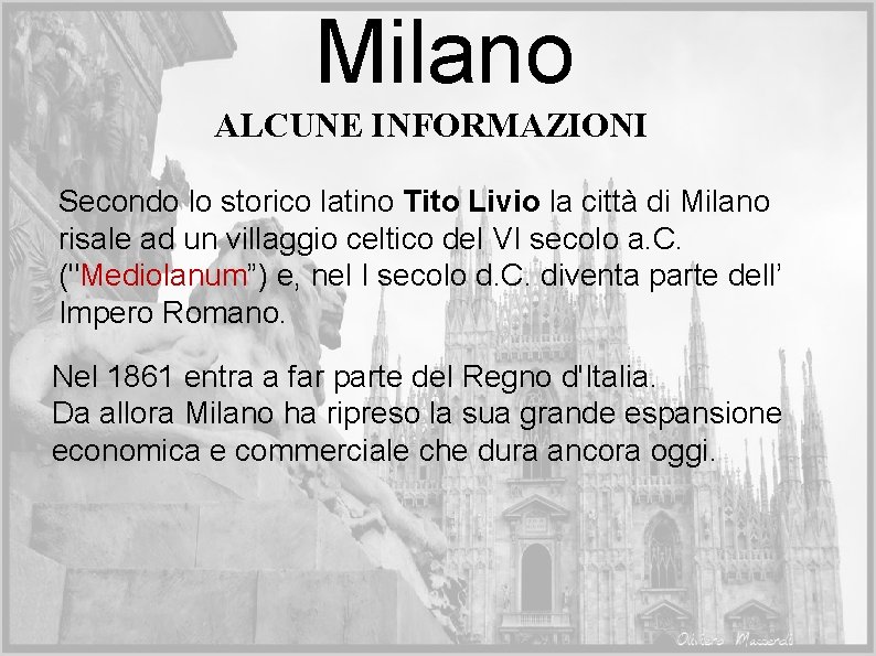 Milano ALCUNE INFORMAZIONI Secondo lo storico latino Tito Livio la città di Milano risale