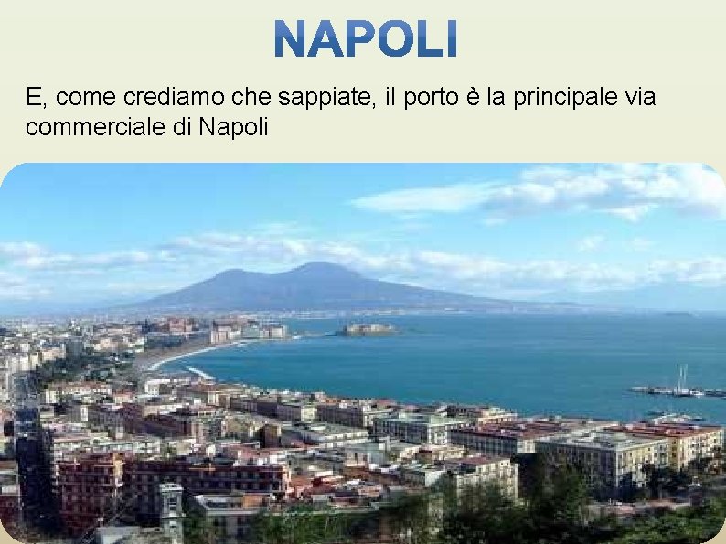 E, come crediamo che sappiate, il porto è la principale via commerciale di Napoli