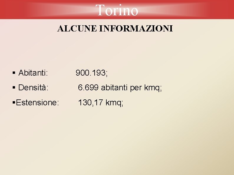 Torino ALCUNE INFORMAZIONI § Abitanti: 900. 193; § Densità: 6. 699 abitanti per kmq;