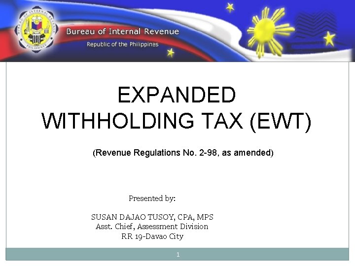 EXPANDED WITHHOLDING TAX (EWT) (Revenue Regulations No. 2 -98, as amended) Presented by: SUSAN