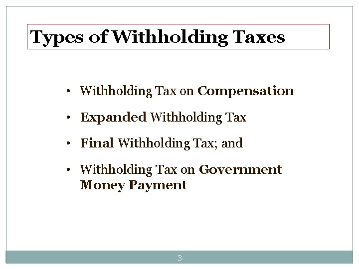 Types of Withholding Taxes • Withholding Tax on Compensation • Expanded Withholding Tax •