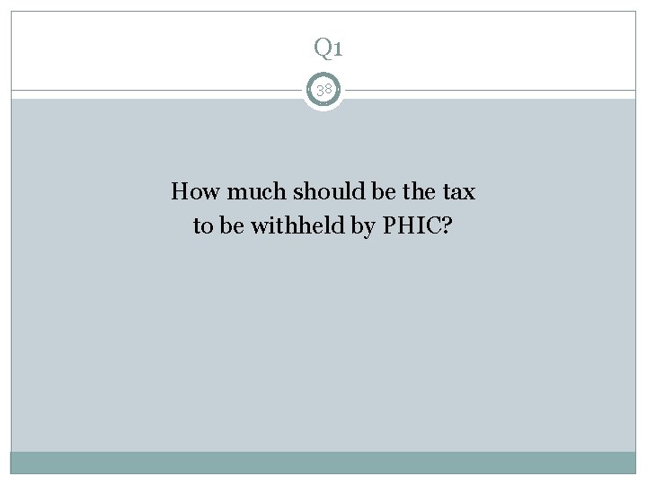 Q 1 38 How much should be the tax to be withheld by PHIC?