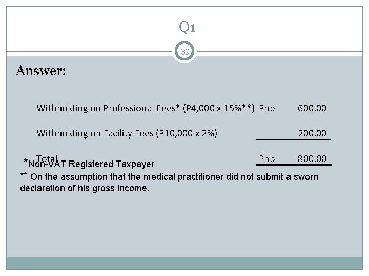 Q 1 39 Answer: Withholding on Professional Fees* (P 4, 000 x 15%**) Php