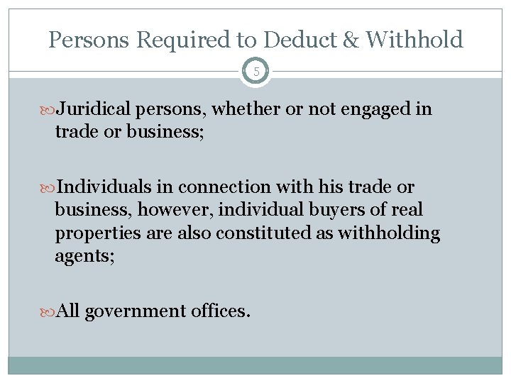 Persons Required to Deduct & Withhold 5 Juridical persons, whether or not engaged in