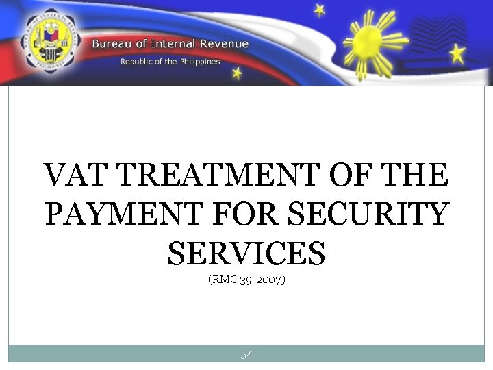 VAT TREATMENT OF THE PAYMENT FOR SECURITY SERVICES (RMC 39 -2007) 54 