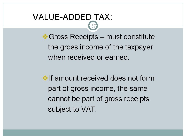 VALUE-ADDED TAX: 57 v. Gross Receipts – must constitute the gross income of the