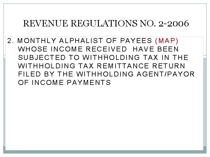 REVENUE REGULATIONS NO. 2 -2006 2. MONTHLY ALPHALIST OF PAYEES (MAP) WHOSE INCOME RECEIVED