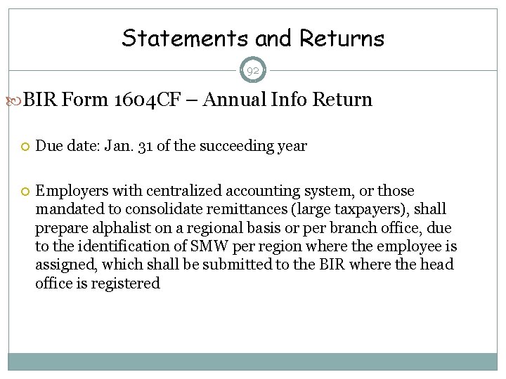 Statements and Returns 92 BIR Form 1604 CF – Annual Info Return Due date:
