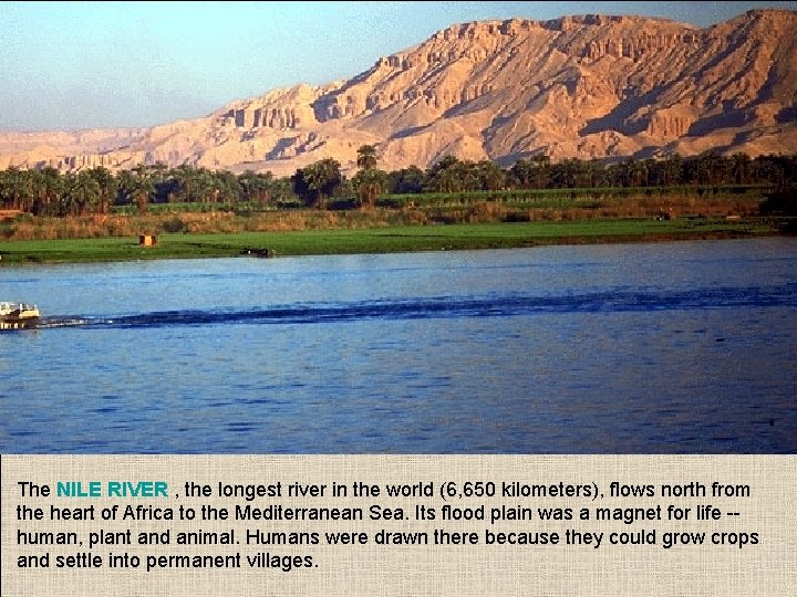 The NILE RIVER , the longest river in the world (6, 650 kilometers), flows
