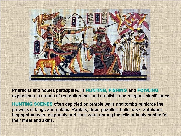 Pharaohs and nobles participated in HUNTING, FISHING and FOWLING expeditions, a means of recreation