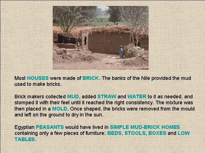 Most HOUSES were made of BRICK. The banks of the Nile provided the mud