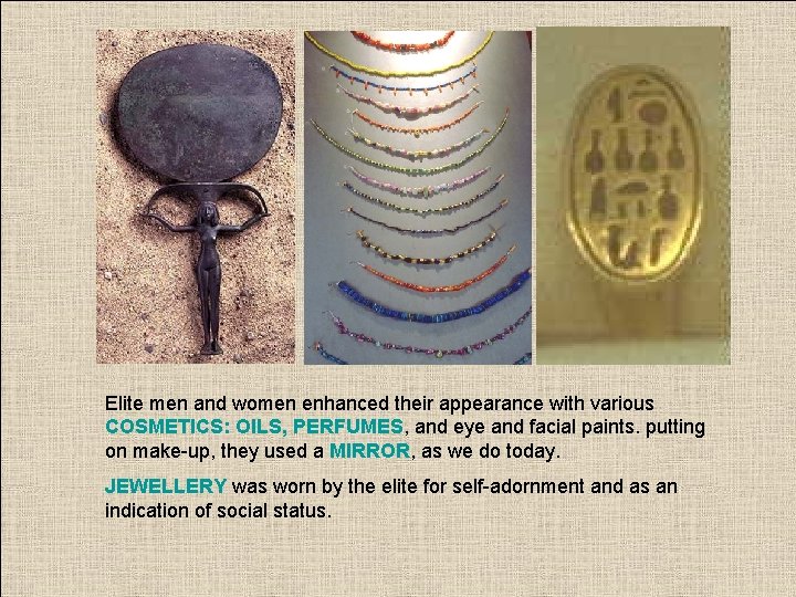 Elite men and women enhanced their appearance with various COSMETICS: OILS, PERFUMES, and eye