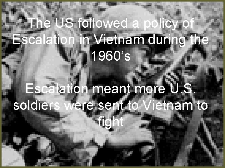 The US followed a policy of Escalation in Vietnam during the 1960’s Escalation meant