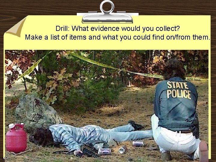 Drill: What evidence would you collect? Make a list of items and what you