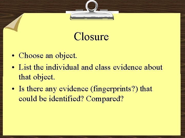 Closure • Choose an object. • List the individual and class evidence about that