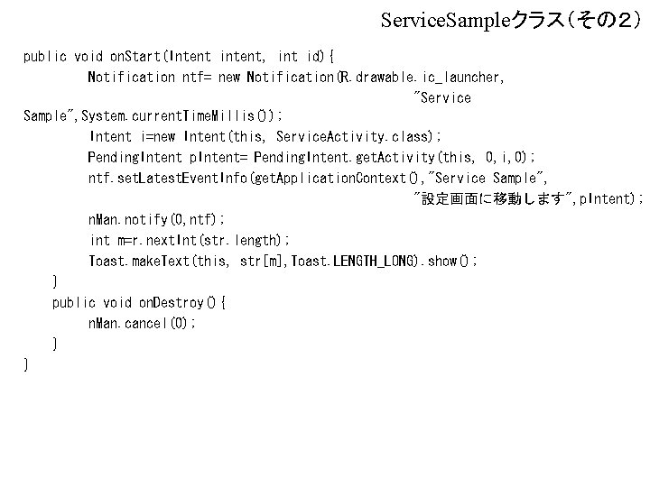 Service. Sampleクラス（その２） public void on. Start(Intent intent, int id){ Notification ntf= new Notification(R. drawable.