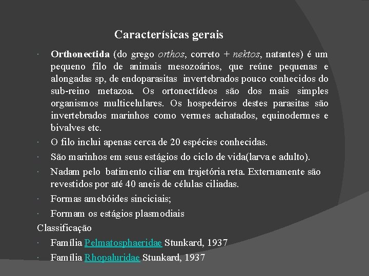 Caracterísicas gerais Orthonectida (do grego orthos, correto + nektos, natantes) é um pequeno filo