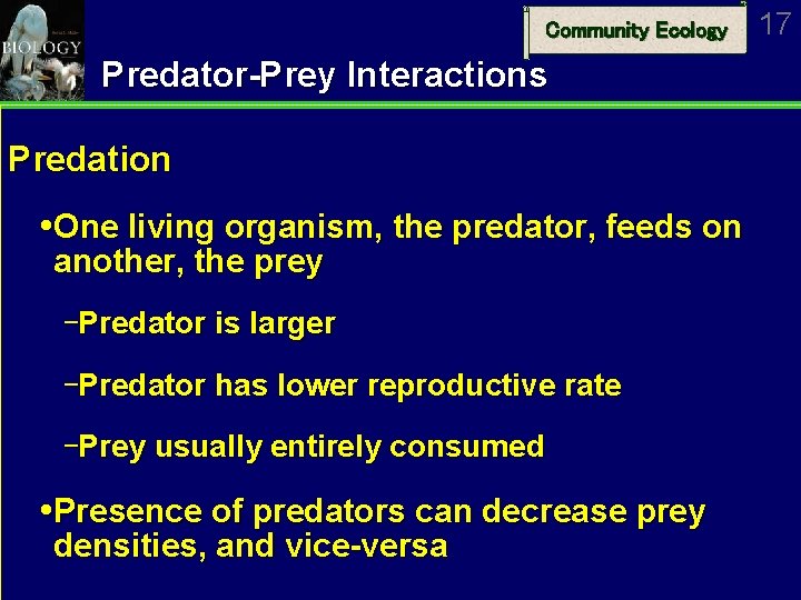 Community Ecology Predator-Prey Interactions Predation One living organism, the predator, feeds on another, the