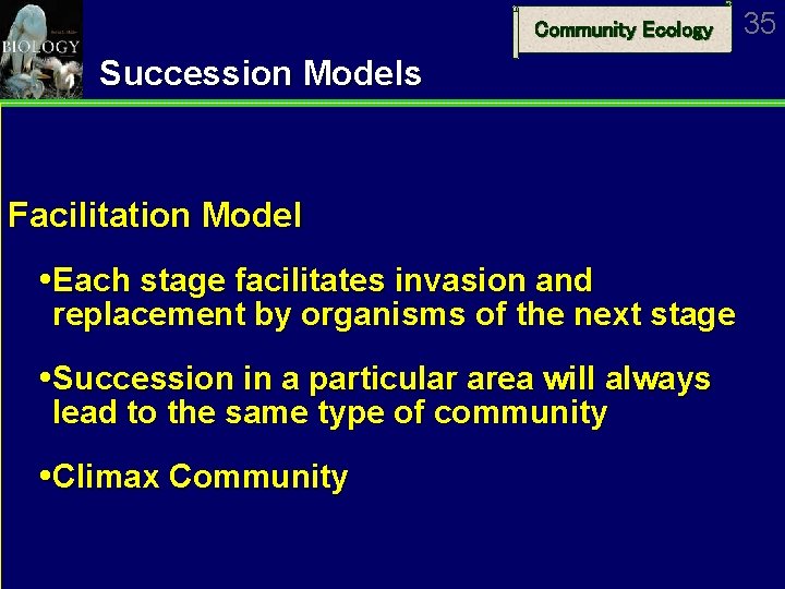 Community Ecology Succession Models Facilitation Model Each stage facilitates invasion and replacement by organisms