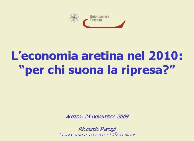 L’economia aretina nel 2010: “per chi suona la ripresa? ” Arezzo, 24 novembre 2009