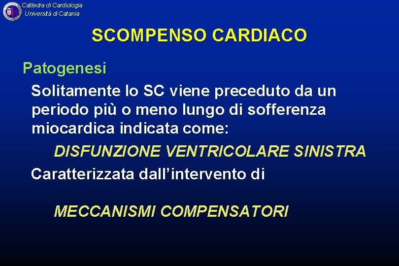 Cattedra di Cardiologia Università di Catania SCOMPENSO CARDIACO Patogenesi Solitamente lo SC viene preceduto