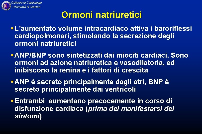 Cattedra di Cardiologia Università di Catania Ormoni natriuretici § L’aumentato volume intracardiaco attiva i