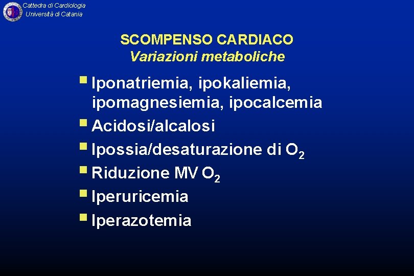 Cattedra di Cardiologia Università di Catania SCOMPENSO CARDIACO Variazioni metaboliche § Iponatriemia, ipokaliemia, ipomagnesiemia,