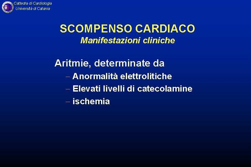 Cattedra di Cardiologia Università di Catania SCOMPENSO CARDIACO Manifestazioni cliniche Aritmie, determinate da -