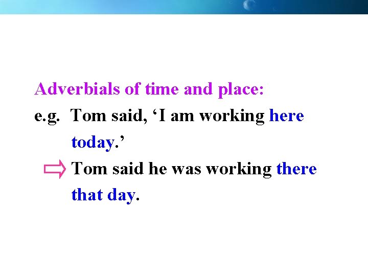 Adverbials of time and place: e. g. Tom said, ‘I am working here today.