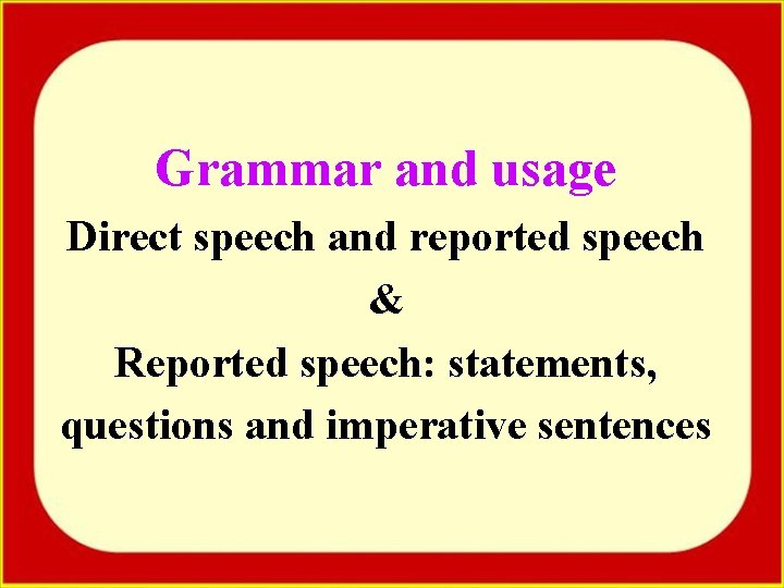 Grammar and usage Direct speech and reported speech & Reported speech: statements, questions and