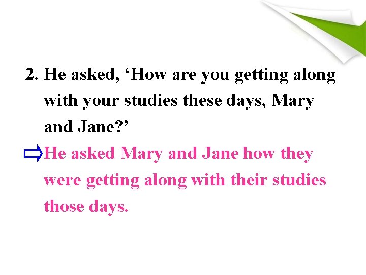 2. He asked, ‘How are you getting along with your studies these days, Mary