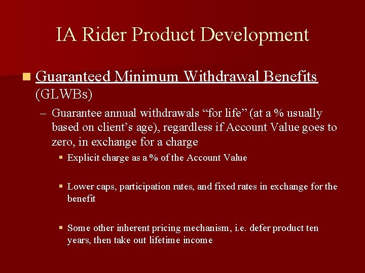 IA Rider Product Development n Guaranteed Minimum Withdrawal Benefits (GLWBs) – Guarantee annual withdrawals