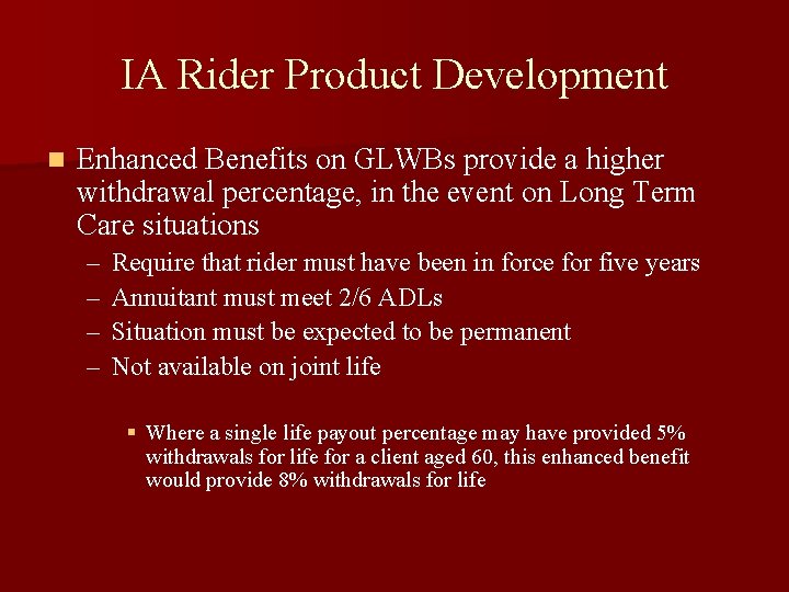 IA Rider Product Development n Enhanced Benefits on GLWBs provide a higher withdrawal percentage,